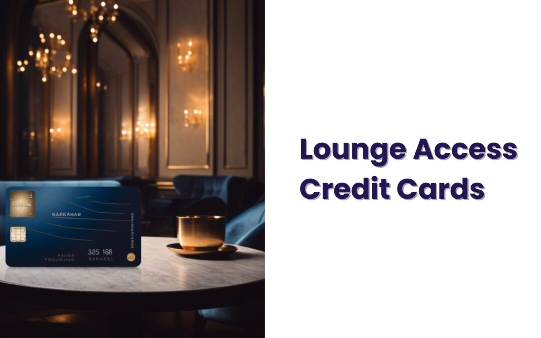 Lounge Access Credit Cards – All You Need To Know