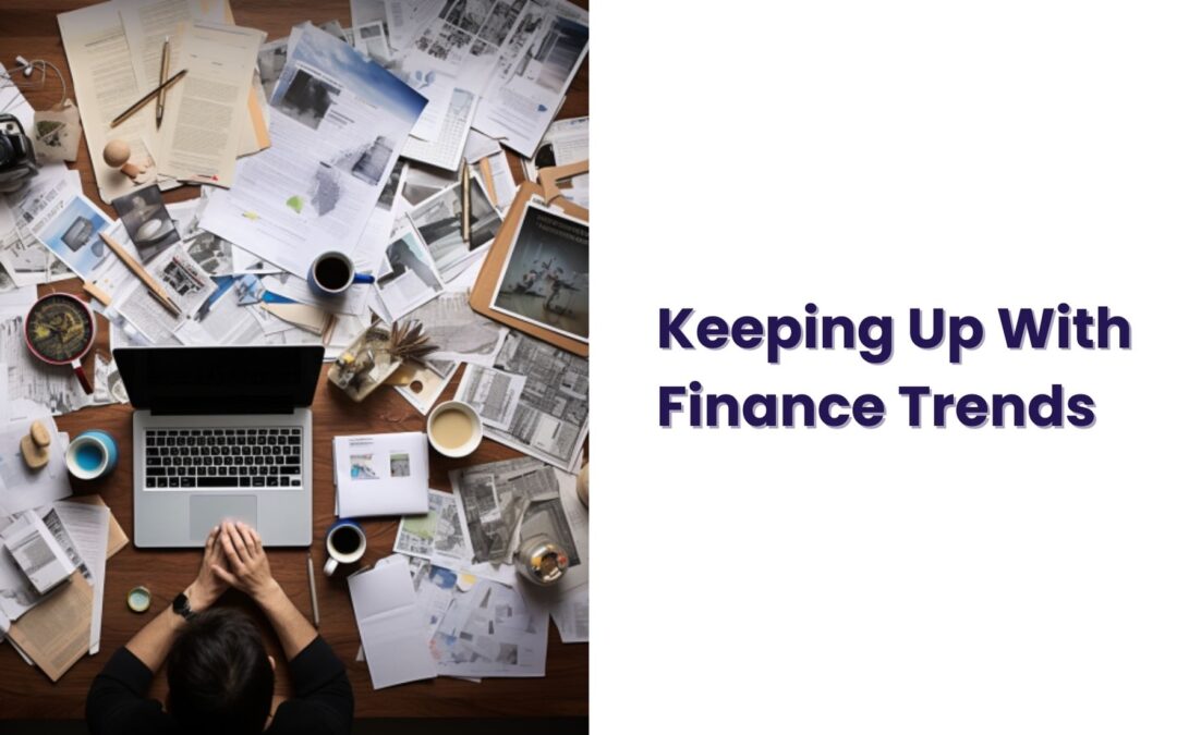 Finance Trends – Can’t Keep Up? Here’s How To Simplify Them