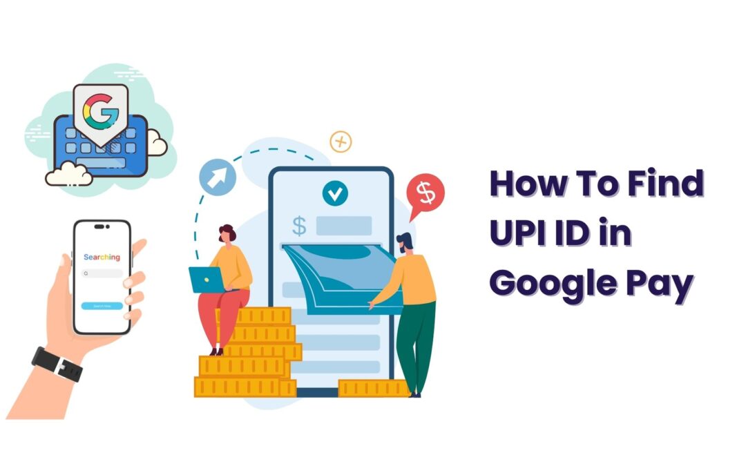 UPI ID in Google Pay – How To Find Where Is It?