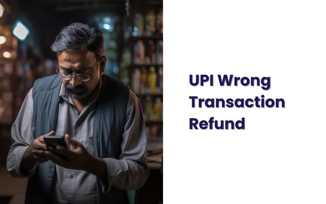 UPI Wrong Transaction Refund – How To Get Back Your Money?